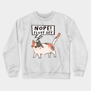 Nope Fluff off Cat the Funny cute cat pet t-shirt Crewneck Sweatshirt